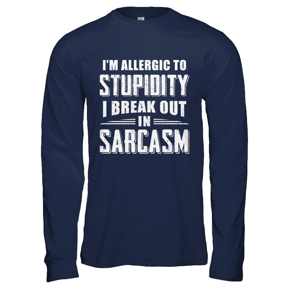 I'm Allergic To Stupidity I Break Out In Sarcasm T-Shirt & Hoodie | Teecentury.com