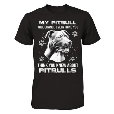 My Pitbull Will Change Everything You Think You Knew About Pitbulls T-Shirt & Hoodie | Teecentury.com