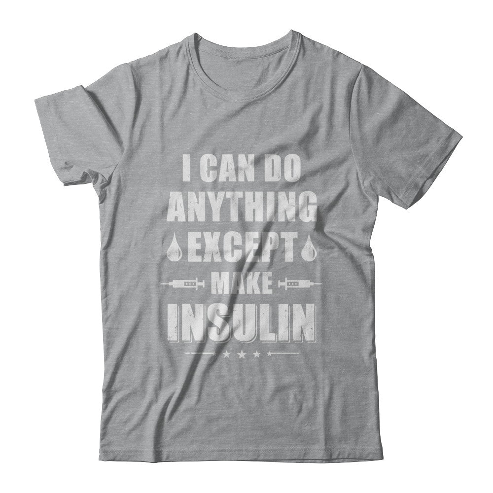 I Can Do Anything Except Make Insulin Diabetic T-Shirt & Hoodie | Teecentury.com
