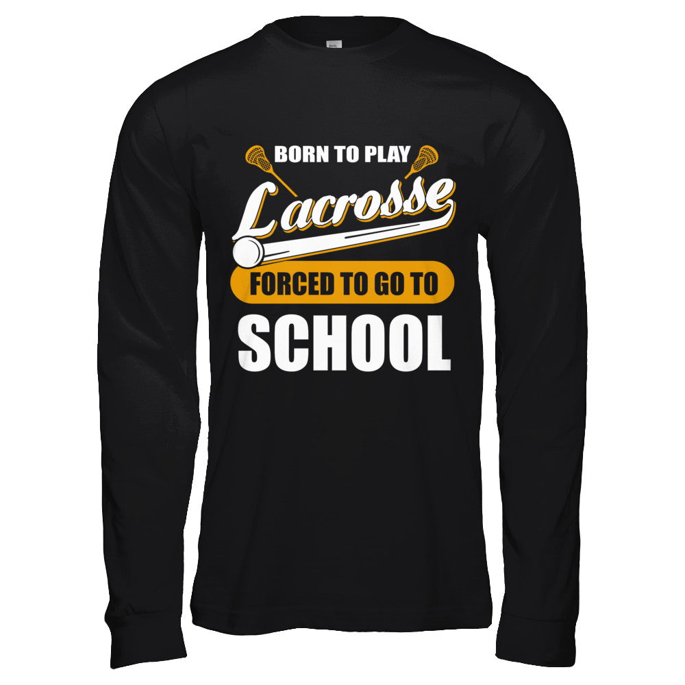 Born To Play Lacrosse Forced To Go To School T-Shirt & Hoodie | Teecentury.com