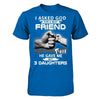 I Asked God For A Best Friend He Gave Me My Three Daughters T-Shirt & Hoodie | Teecentury.com