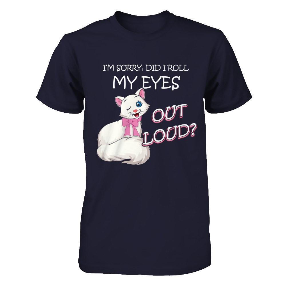 I'm Sorry Did I Roll My Eyes Out Loud T-Shirt & Hoodie | Teecentury.com