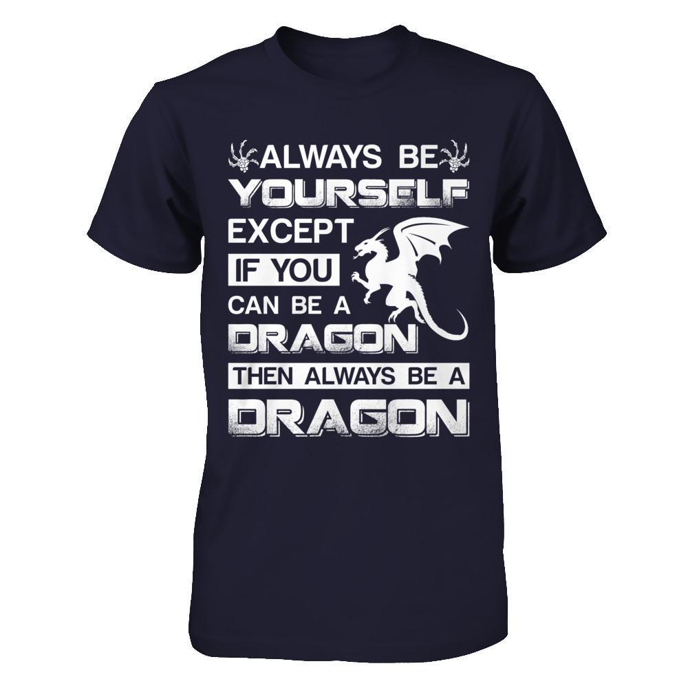 Always Be Yourself Except If You Can Be A Dragon T-Shirt & Hoodie | Teecentury.com