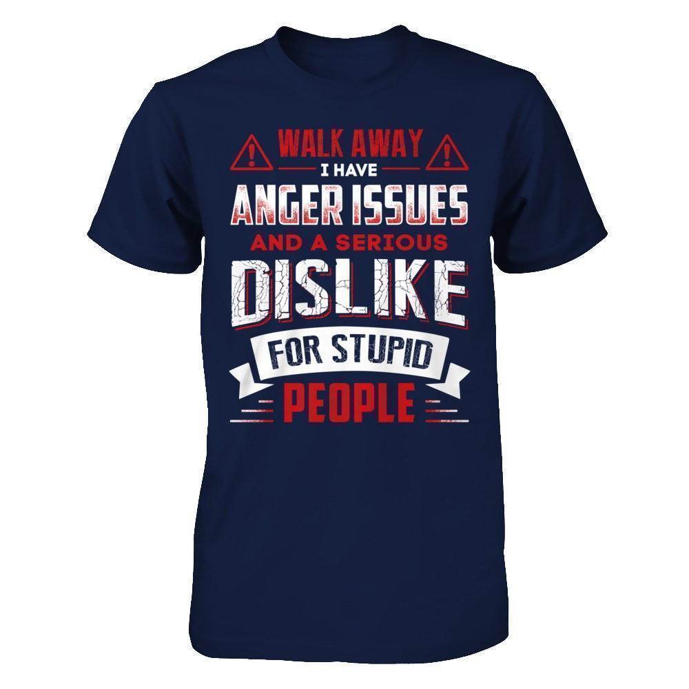 I Have Anger Issues And A Serious Dislike For Stupid People T-Shirt & Hoodie | Teecentury.com