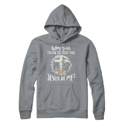 Why Ya'll Tryin To Test The Jesus In Me Christian T-Shirt & Hoodie | Teecentury.com