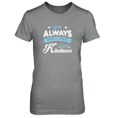 You Always Have A Choice Choose Kindness T-Shirt & Tank Top | Teecentury.com