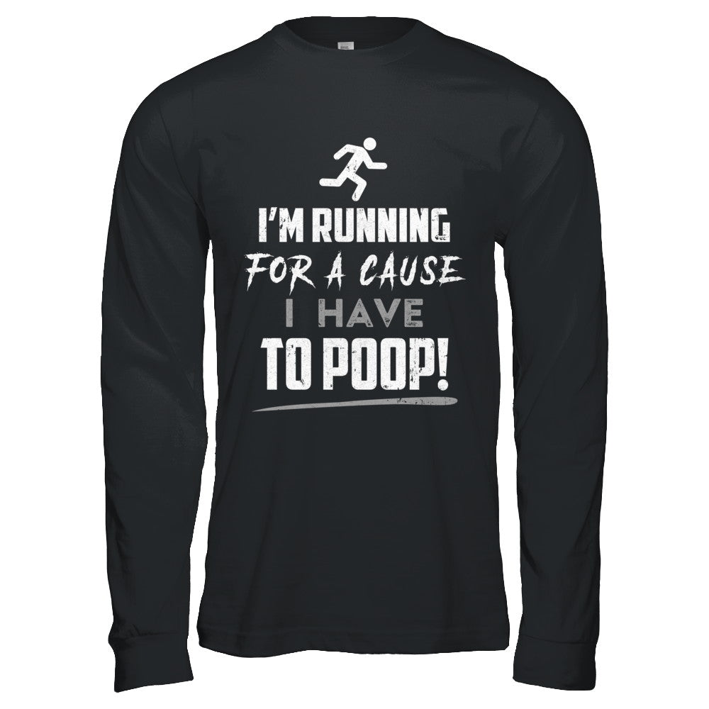 I'm Running For A Cause I Have To Poop T-Shirt & Hoodie | Teecentury.com