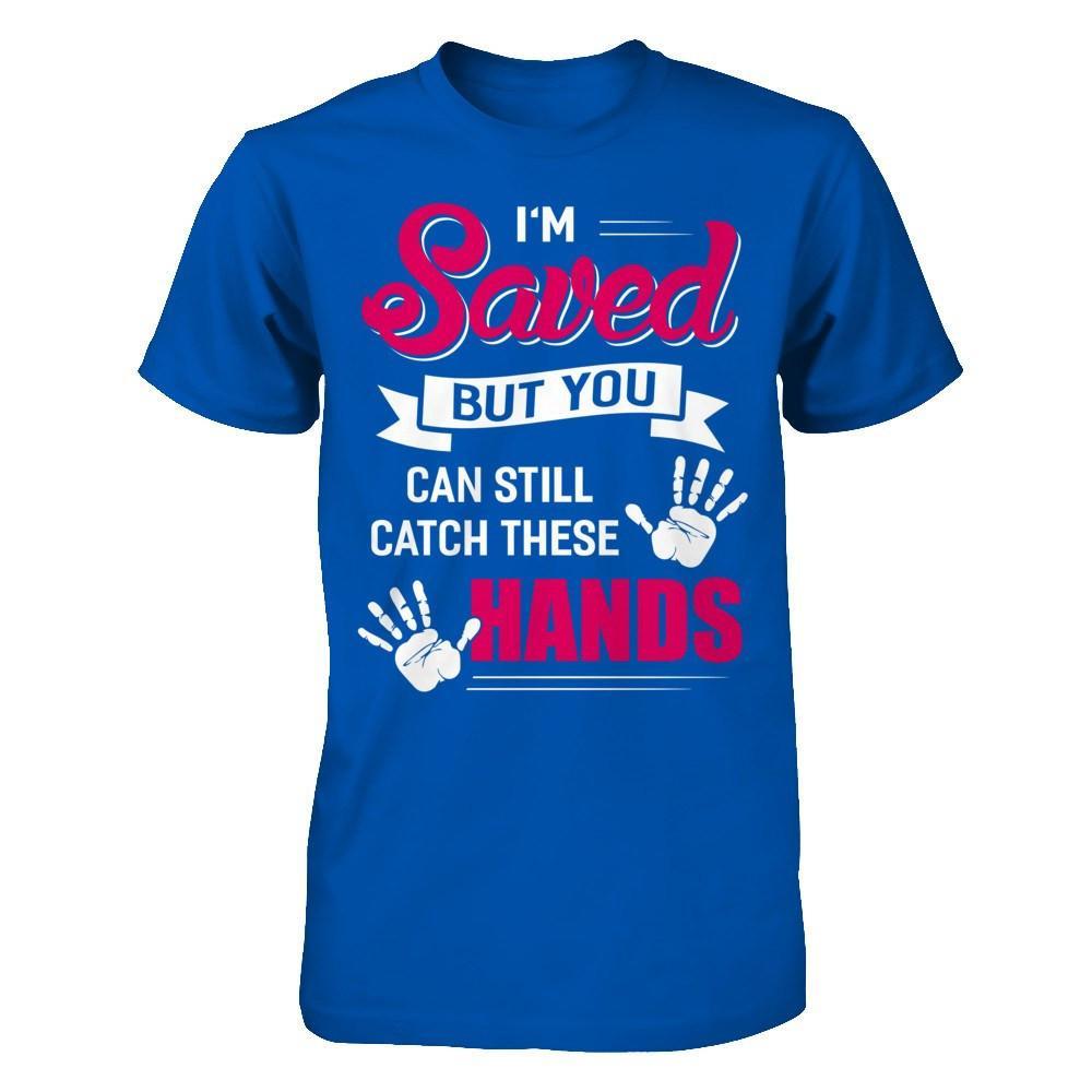 I'm Saved But You Can Still Catch These Hands T-Shirt & Hoodie | Teecentury.com