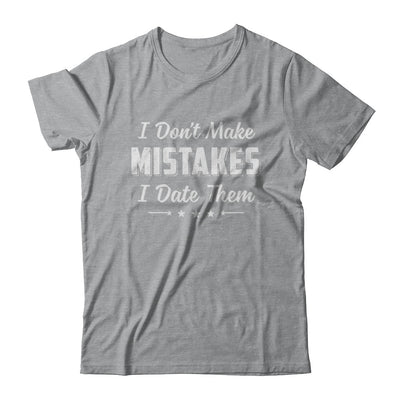 Funny Sayings I Don't Make Mistakes I Date Them T-Shirt & Hoodie | Teecentury.com
