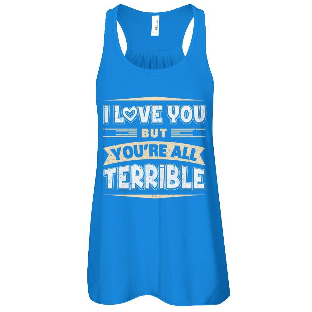 I Love You But You're All Terrible T-Shirt & Tank Top | Teecentury.com
