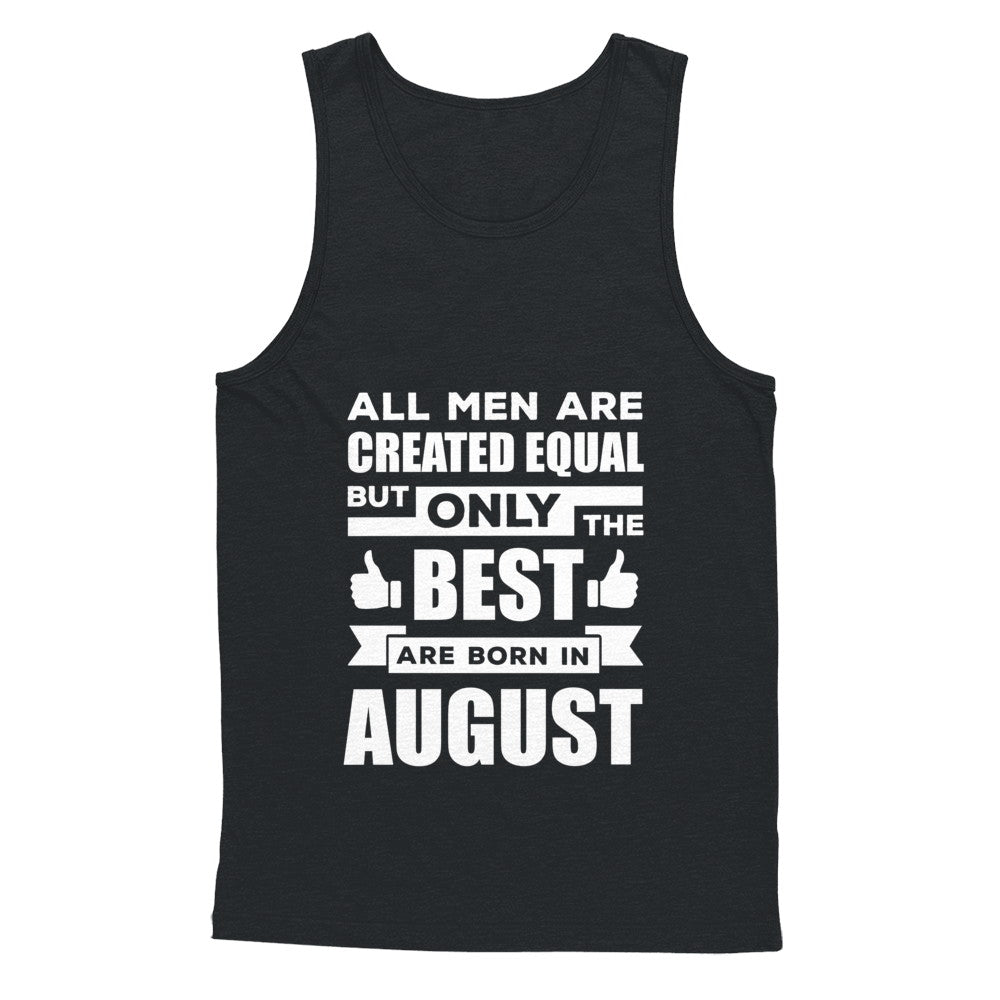 All Men Are Created Equal But Only The Best Are Born In August T-Shirt & Hoodie | Teecentury.com