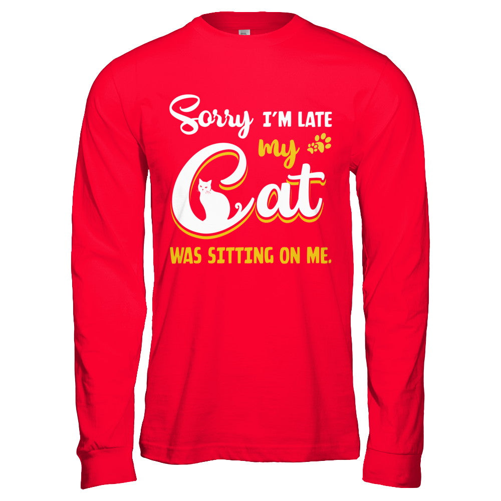 Sorry I'm Late My Cat Was Sitting On Me T-Shirt & Hoodie | Teecentury.com