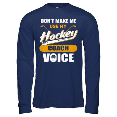 Don't Make Me Use My Hockey Coach Voice T-Shirt & Hoodie | Teecentury.com