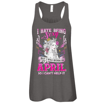 I Hate Being Sexy But I Was Born In April Birthday T-Shirt & Tank Top | Teecentury.com