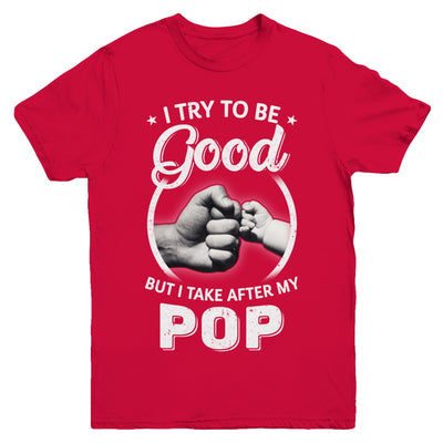 I Try To Be Good But I Take After My Pop Toddler Kids Youth Youth Shirt | Teecentury.com