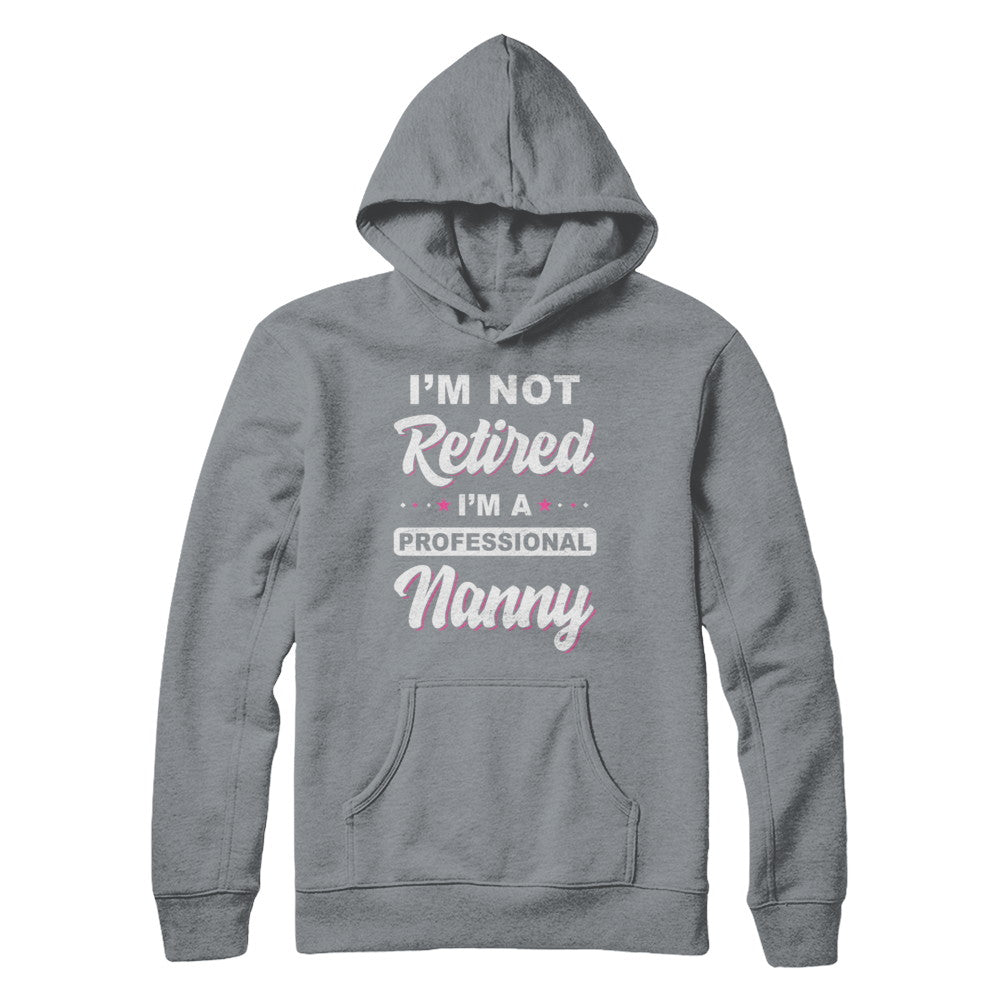 I'm Not Retired A Professional Nanny Mother Day Gift T-Shirt & Hoodie | Teecentury.com