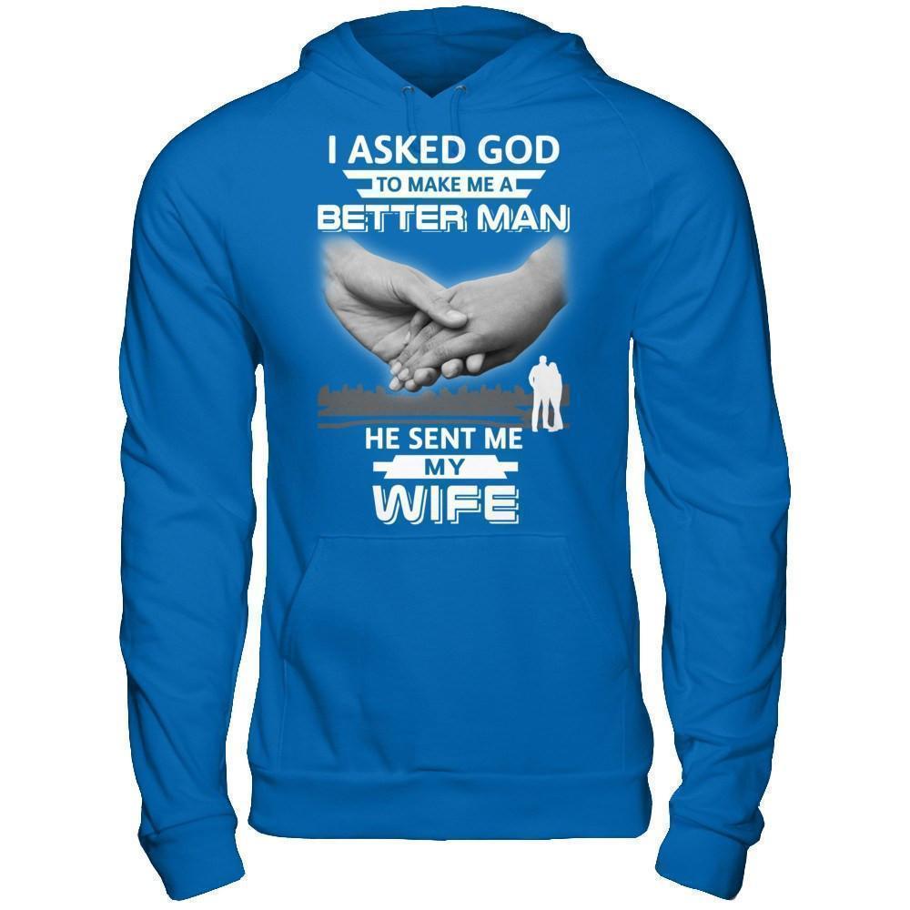 I Asked God To Make Me A Better Man He Sent Me My Wife T-Shirt & Hoodie | Teecentury.com
