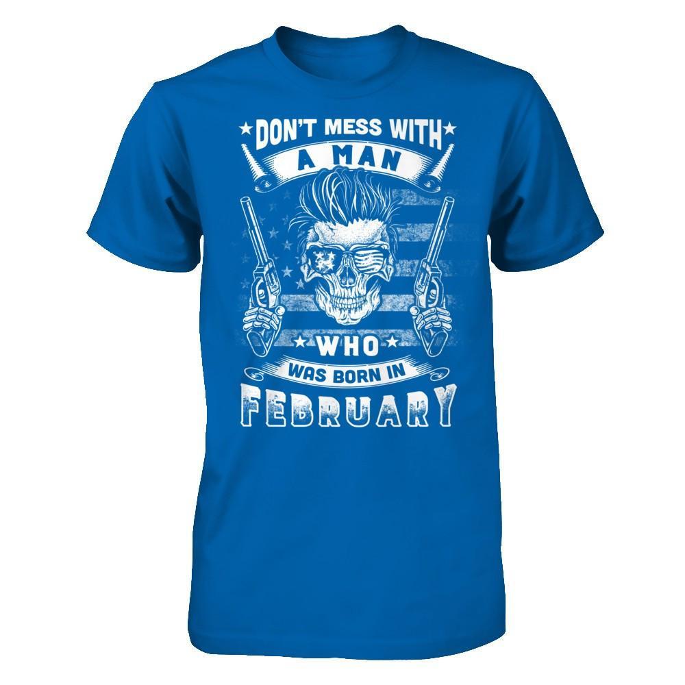 Don't Mess With A Man Who Was Born In February T-Shirt & Hoodie | Teecentury.com