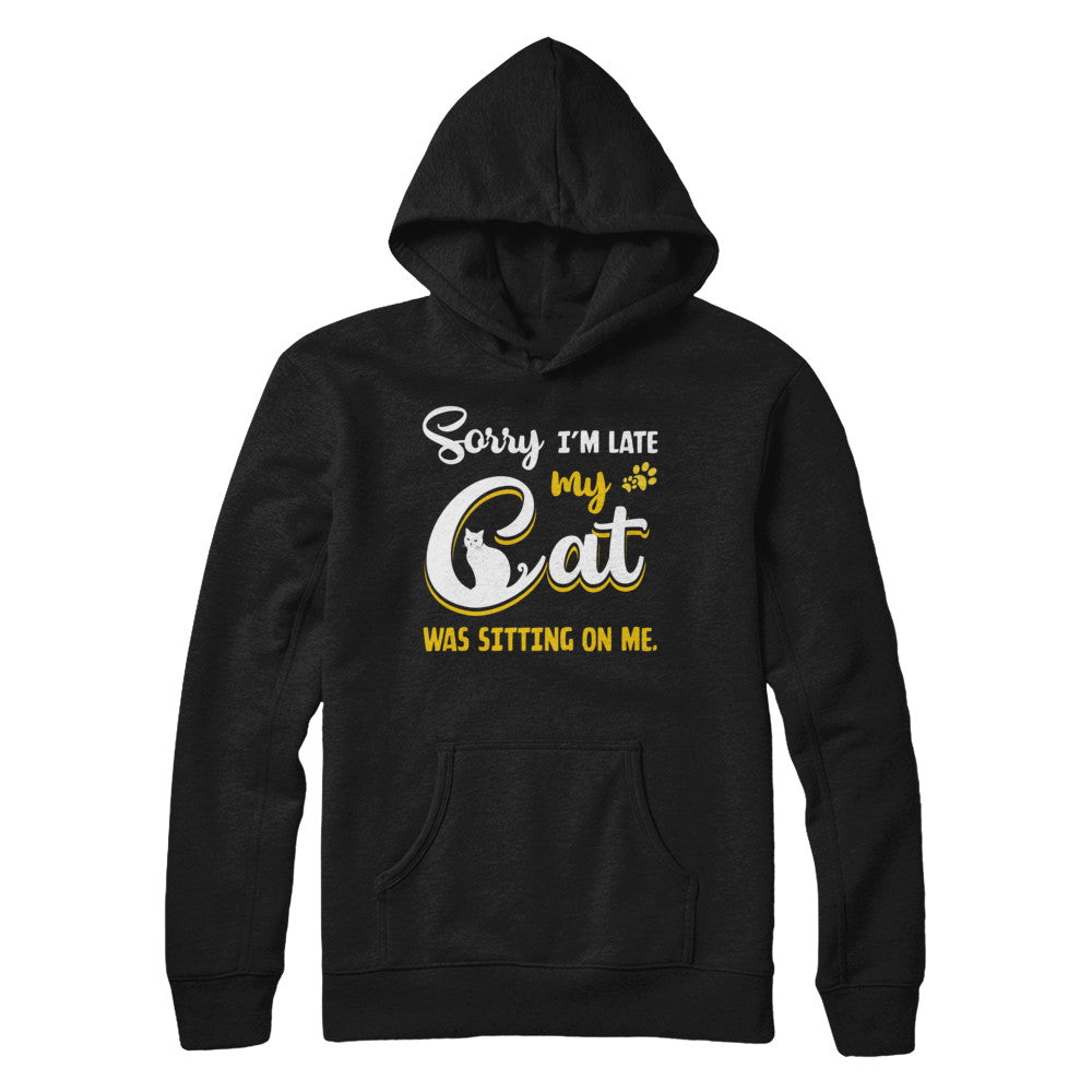 Sorry I'm Late My Cat Was Sitting On Me T-Shirt & Hoodie | Teecentury.com