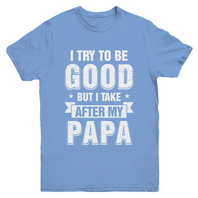 Toddler Kids I Try To Be Good But I Take After My Papa Youth Youth Shirt | Teecentury.com