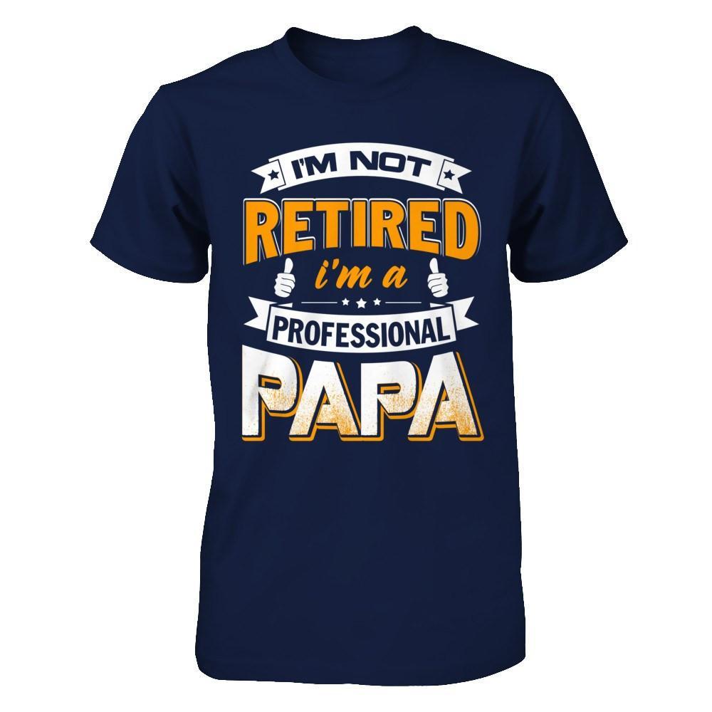 I'm Not Retired I'm A Professional Papa T-Shirt & Hoodie | Teecentury.com