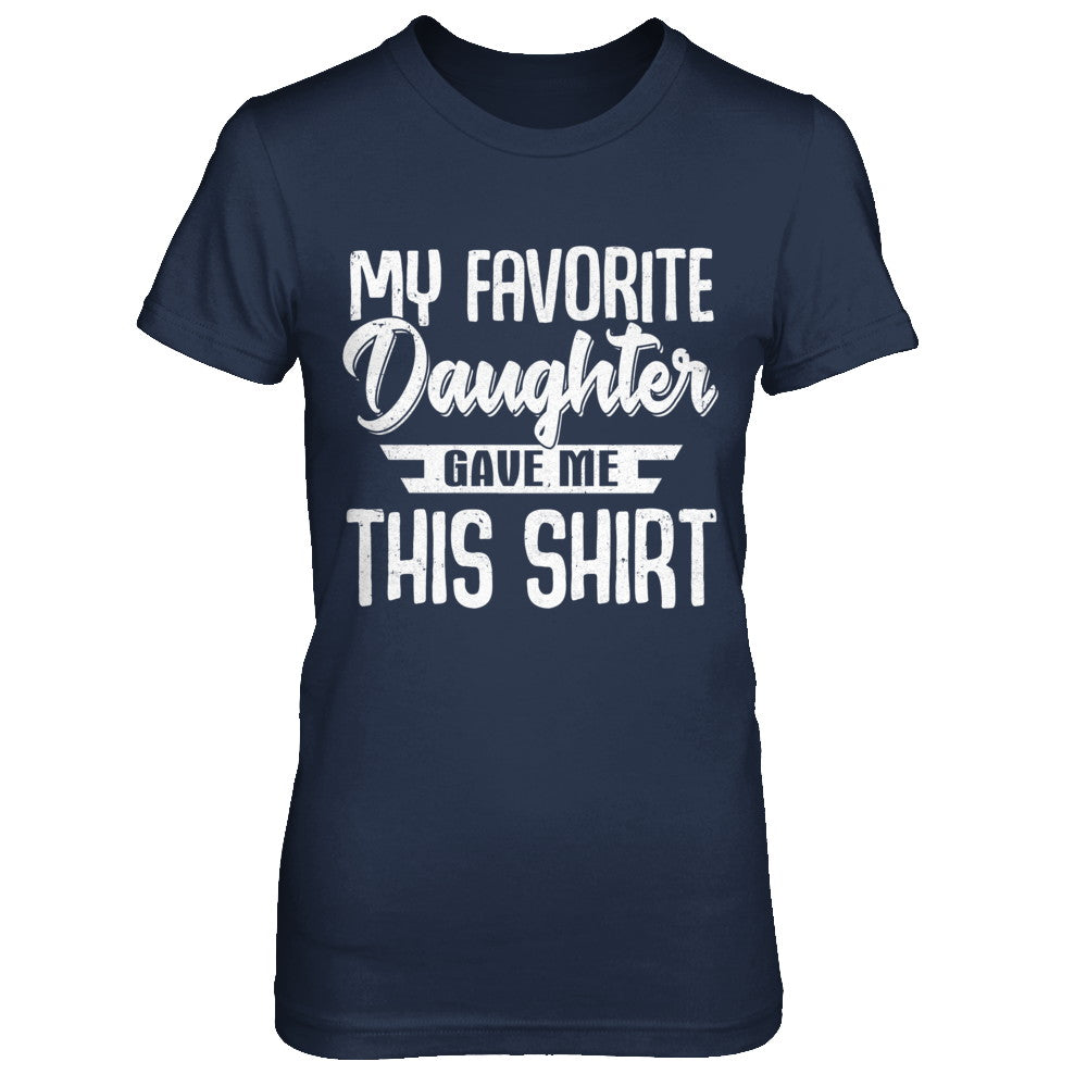 My Favorite Daughter Gave Me This T-Shirt & Hoodie | Teecentury.com