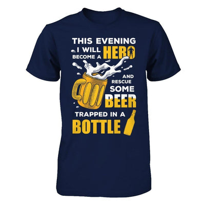 I Will Become A Hero And Rescue Some Beer Trapped In A Bottle T-Shirt & Hoodie | Teecentury.com