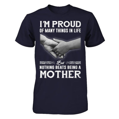 Proud Of Many Things In Life Nothing Beats Being A Mother T-Shirt & Hoodie | Teecentury.com