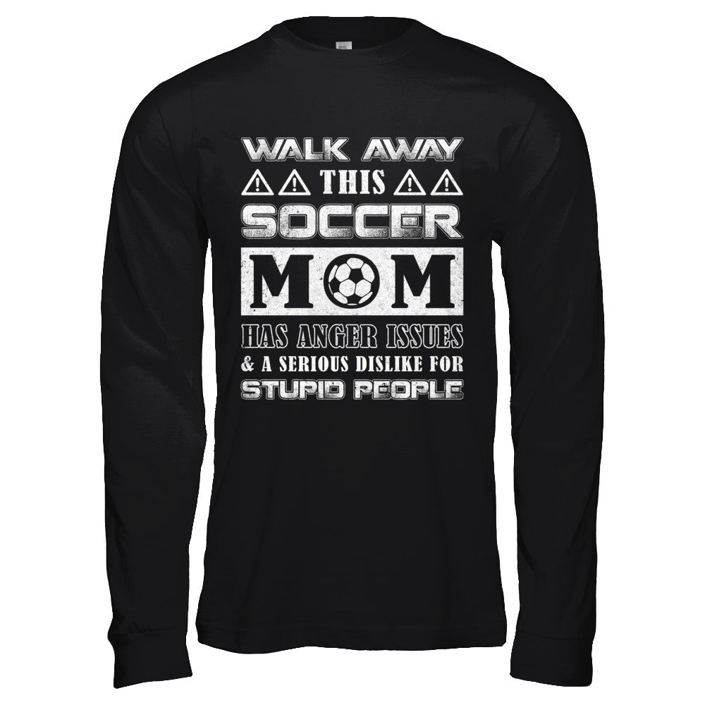 Walk Away This Soccer Mom Has Anger Issues T-Shirt & Hoodie | Teecentury.com