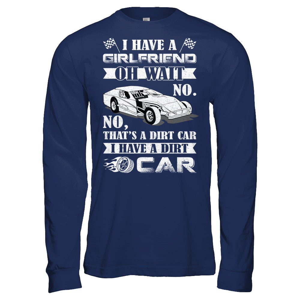 I Have A Girlfriend Oh Wait No No That's A Dirt Car T-Shirt & Hoodie | Teecentury.com