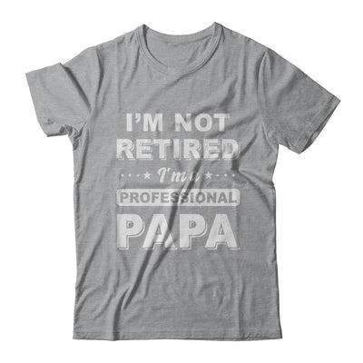 I'm Not Retired A Professional Papa Father Day Gift T-Shirt & Hoodie | Teecentury.com