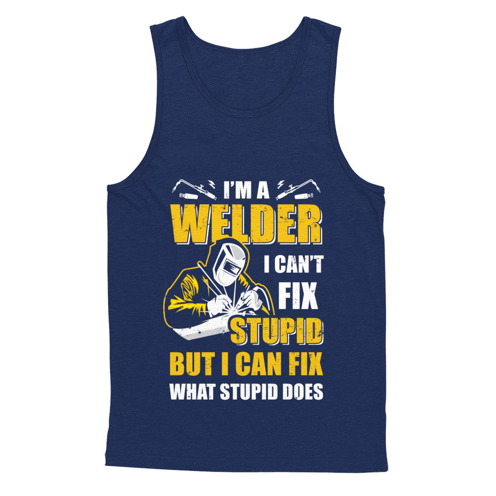 I'm A Welder I Can't Fix Stupid Love Welding T-Shirt & Hoodie | Teecentury.com