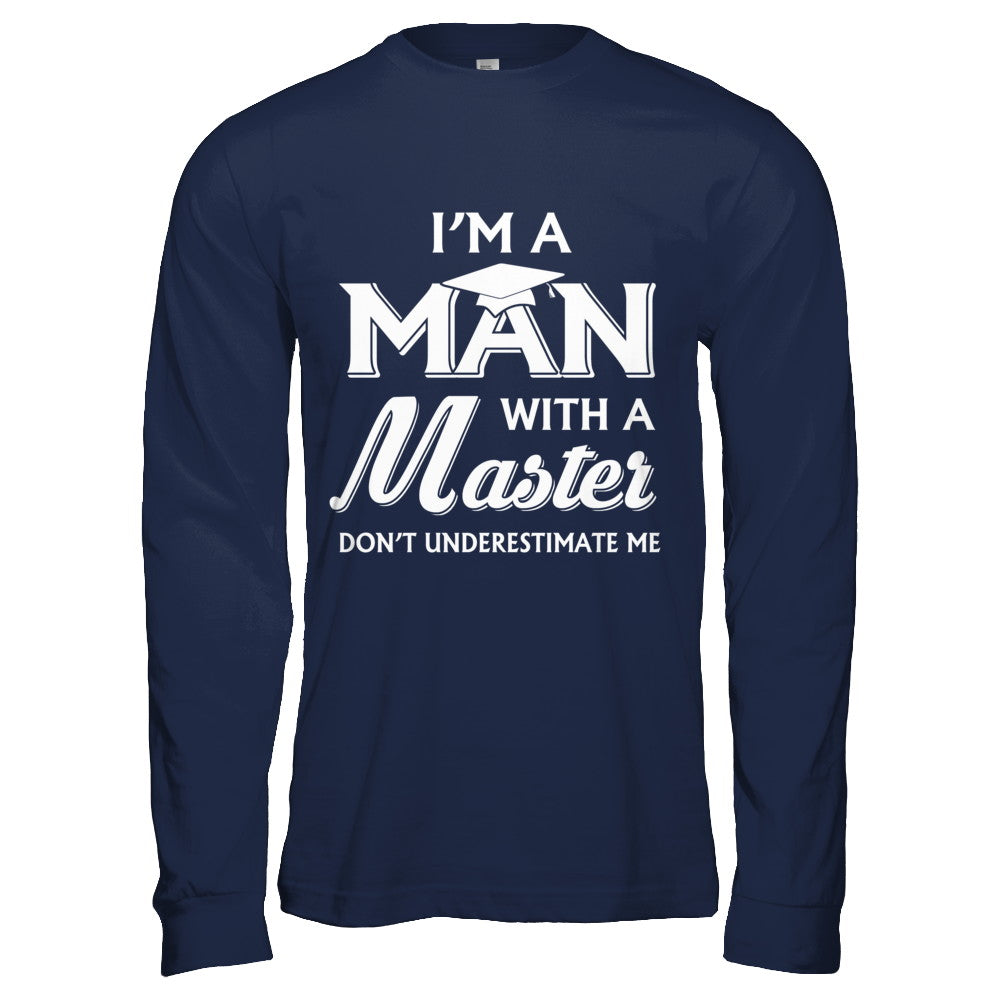 I'm A Man With A Masters Degree Graduation Gift T-Shirt & Hoodie | Teecentury.com
