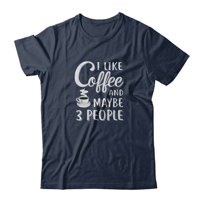 I Like Coffee And Maybe 3 People T-Shirt & Tank Top | Teecentury.com