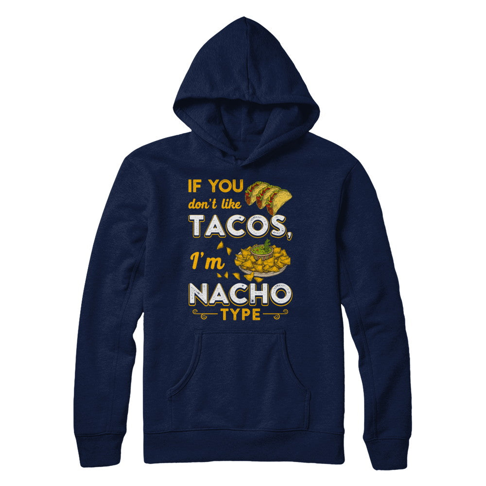 If You Don't Like Tacos I'm Nacho Type T-Shirt & Hoodie | Teecentury.com