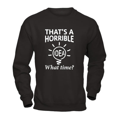 That's A Horrible Idea What Time T-Shirt & Hoodie | Teecentury.com