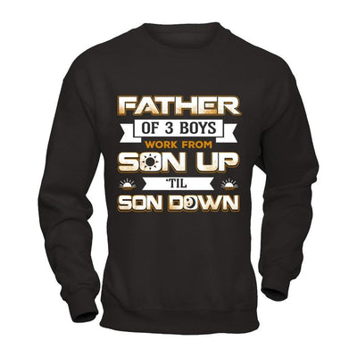 Father Of Three Boys Work From Son Up 'Til Son Down T-Shirt & Hoodie | Teecentury.com