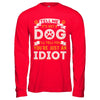 Tell me it's JUST A DOG you're JUST AN IDIOT T-Shirt & Hoodie | Teecentury.com