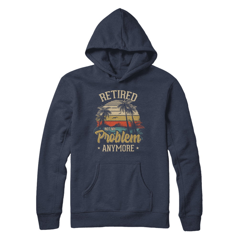 Vintage Retired Not My Problem Anymore Retirement T-Shirt & Hoodie | Teecentury.com