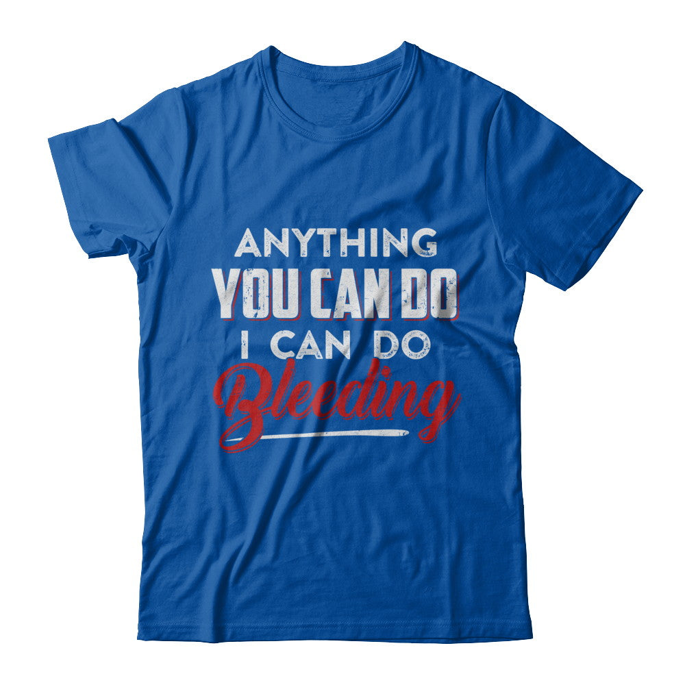 Anything You Can Do I Can Do Bleeding T-Shirt & Hoodie | Teecentury.com