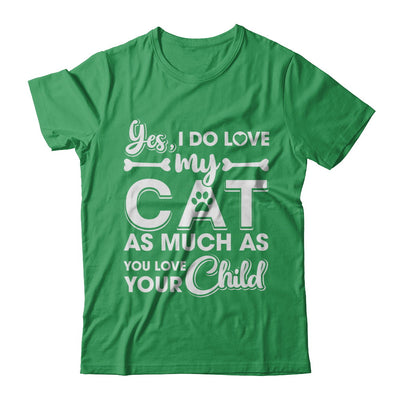 Yes I Do Love My Cat As Much As You Love Your Child T-Shirt & Hoodie | Teecentury.com