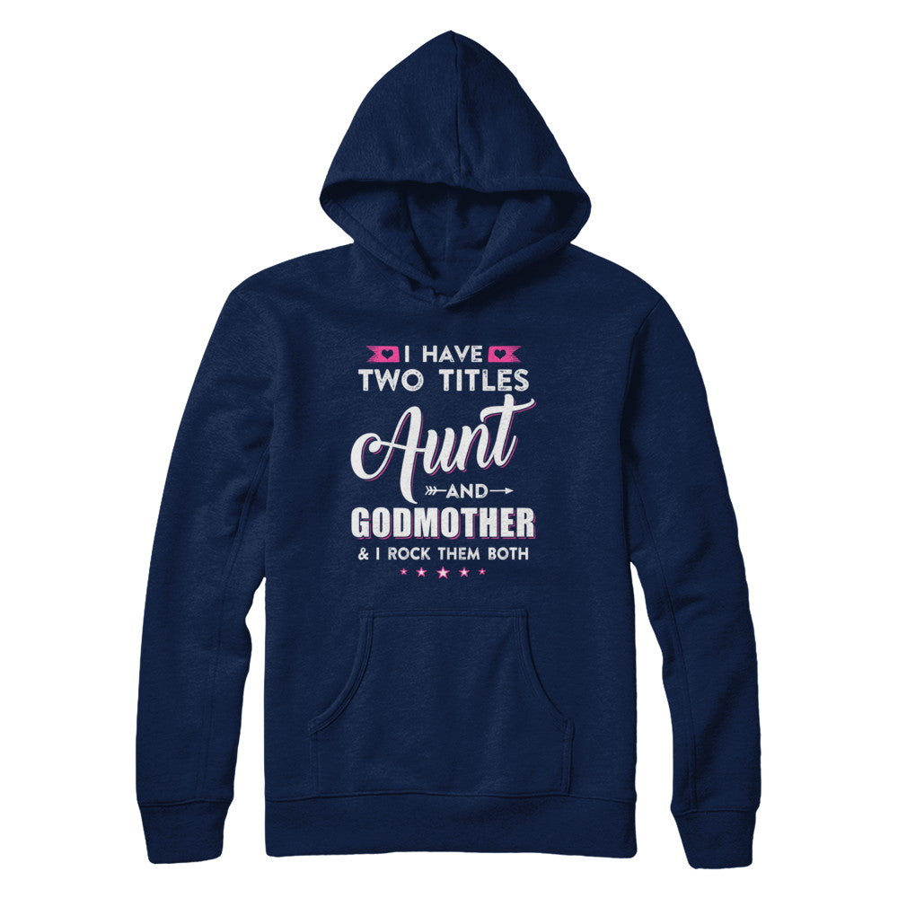 I Have Two Titles Aunt And God-Mother I Rock Them Both T-Shirt & Hoodie | Teecentury.com