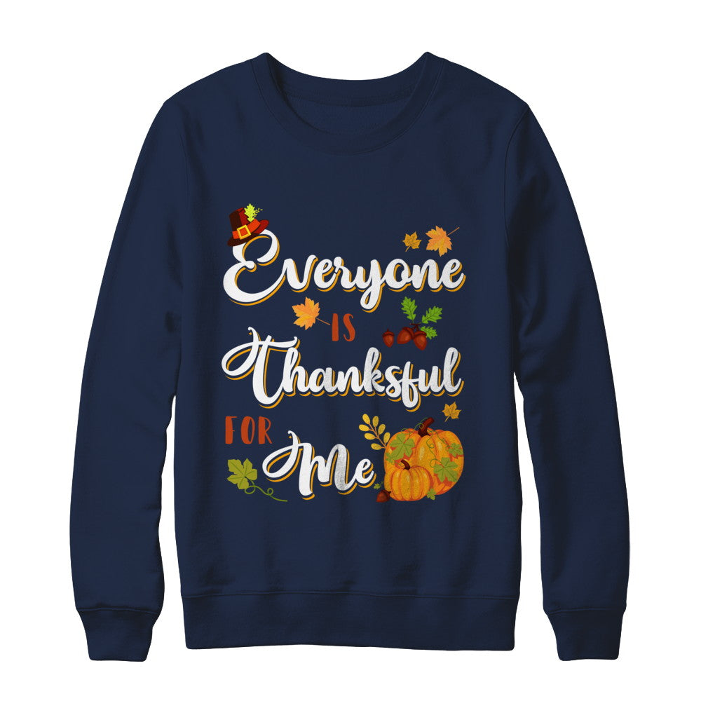 Everyone Is Thankful For Me Thanksgiving Day T-Shirt & Sweatshirt | Teecentury.com