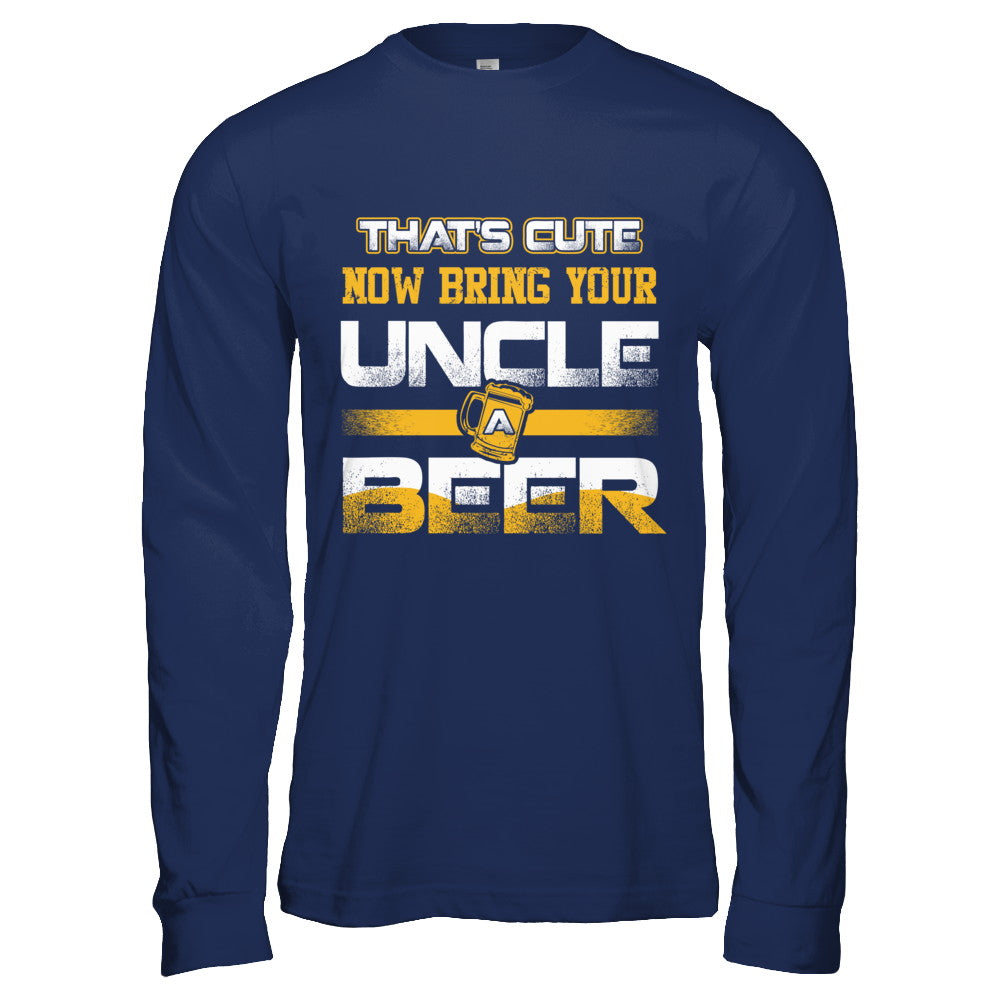 That's Cute Now Bring Your Uncle A Beer T-Shirt & Hoodie | Teecentury.com