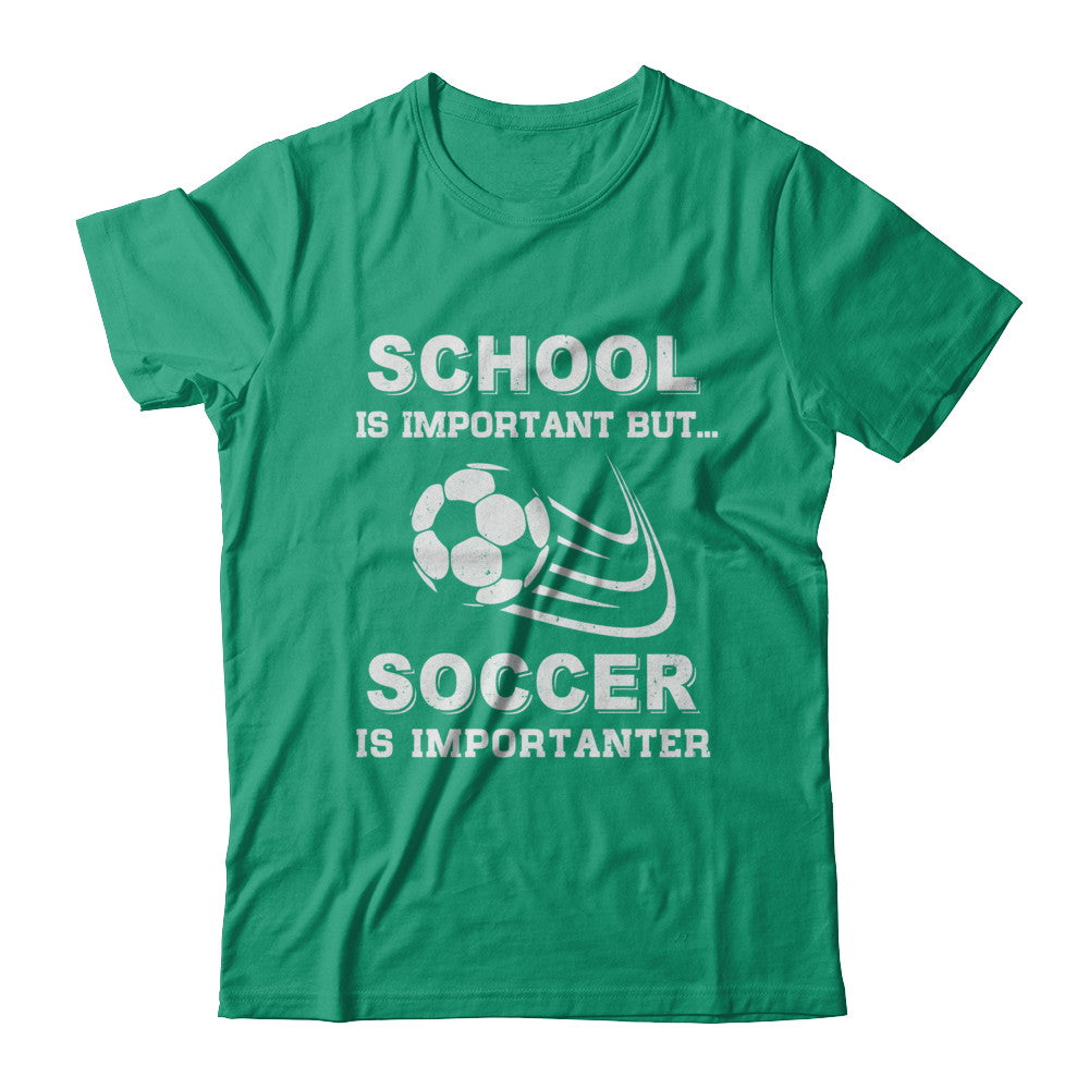 School Important Soccer Is Importanter Gift T-Shirt & Hoodie | Teecentury.com