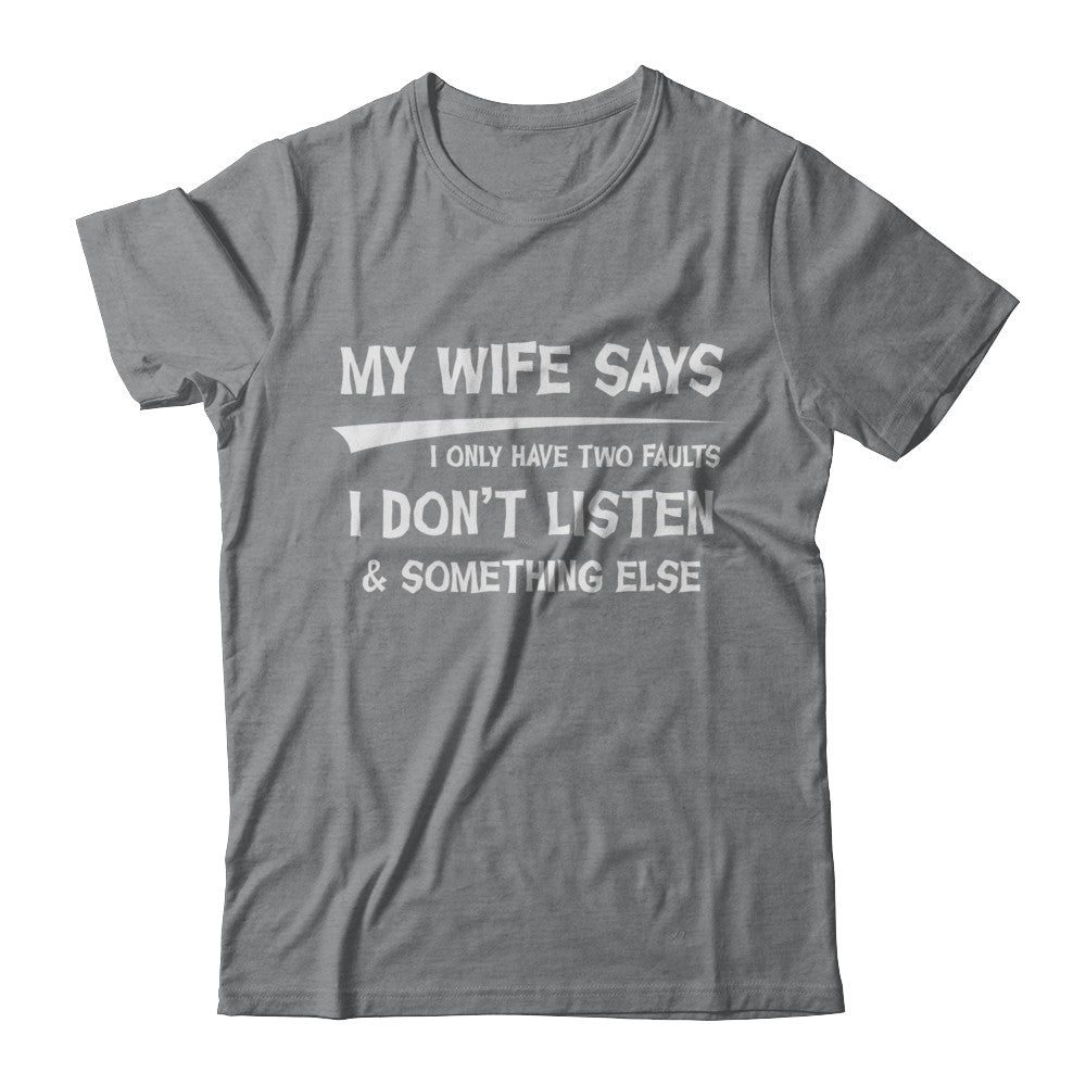 My Wife Says I Only Have Two Faults T-Shirt & Hoodie | Teecentury.com