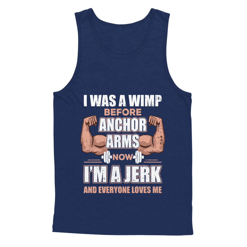 I Was A Wimp Before Anchor Arms Now I'm A Jerk T-Shirt & Hoodie | Teecentury.com
