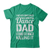 I Never Dreamed I'd Be A Sexy Dance Dad Fathers Day T-Shirt & Hoodie | Teecentury.com