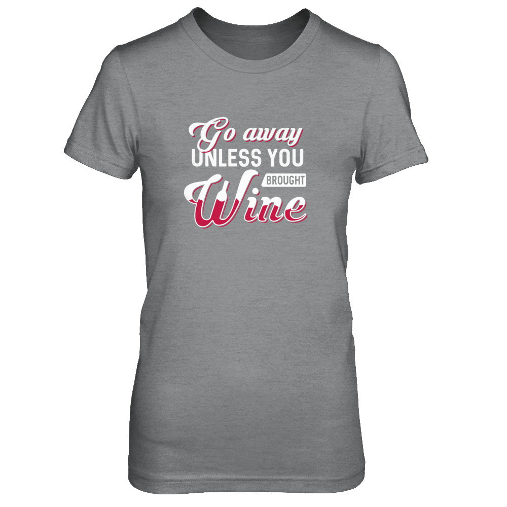 Go Away Unless You Brought Wine Lover T-Shirt & Tank Top | Teecentury.com