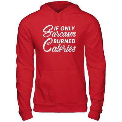 If Only Sarcasm Burned Calories T-Shirt & Hoodie | Teecentury.com